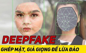 Cảnh giác với thủ đoạn lừa đảo giả khuôn mặt và giọng nói của người thân Deepfake